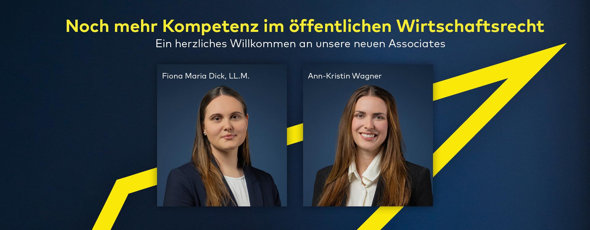 Zwei neue Associates im Bereich öffentliches Wirtschaftsrecht: Fiona Maria Dick, LL.M., und Ann-Kristin Wagner. Begrüßung mit dem Schriftzug ‚Noch mehr Kompetenz im öffentlichen Wirtschaftsrecht‘ auf blauem Hintergrund mit gelbem Pfeilmotiv.